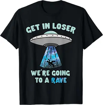 НОВАЯ ЛИМИТИРОВАННАЯ футболка Get In Loser We're Going To Rave - Забавная музыкальная футболка Alien UFO EDM
